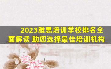 2023雅思培训学校排名全面解读 助您选择最佳培训机构